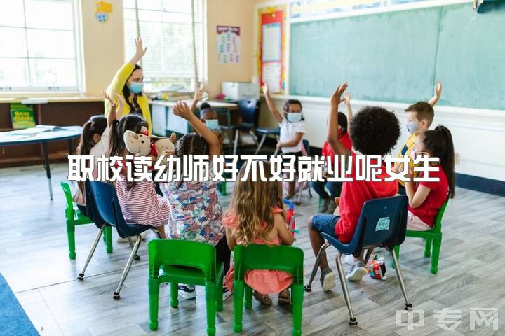 职校读幼师好不好就业呢女生，女孩子选幼师还是电子商务好？