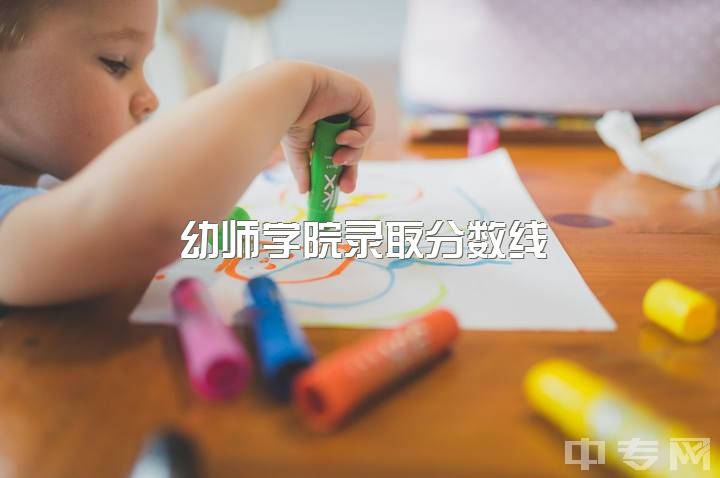 幼师学院录取分数线，学前教育分数线怎么样？