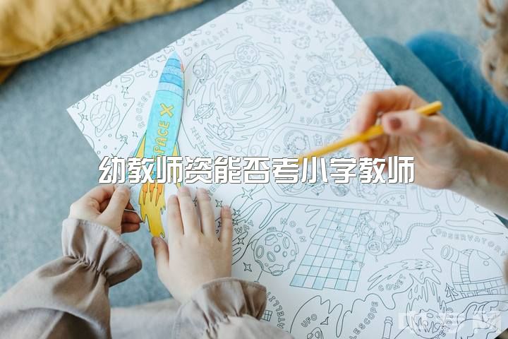 幼教师资能否考小学教师？幼师专业只能在幼儿园从业吗？