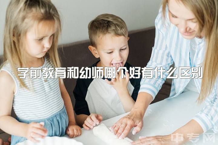 学前教育和幼师哪个好有什么区别，学幼师好不好的？