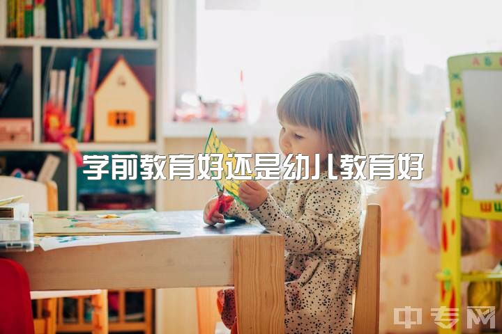 学前教育好还是幼儿教育好，男生去读学前教育怎么样？