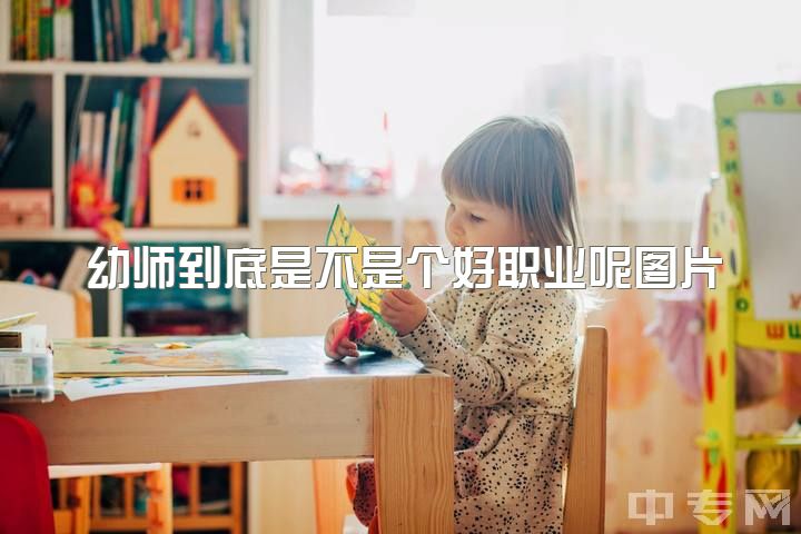 幼师到底是不是个好职业呢图片，幼师真的有必要做下去吗？