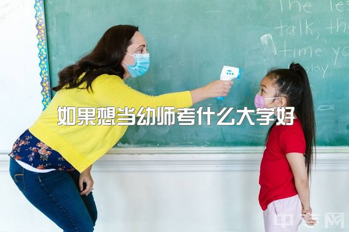 如果想当幼师考什么大学好，高考后读幼师专怎么样？