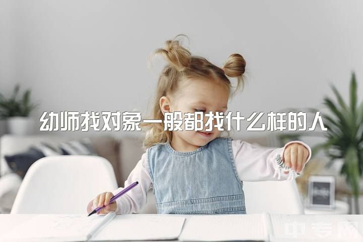 幼师找对象一般都找什么样的人，相亲认识了一个男幼师?