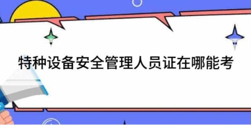 四川2023年特种设备安全管理培训（A）证报考条件和发证机构？证书含金量如何？