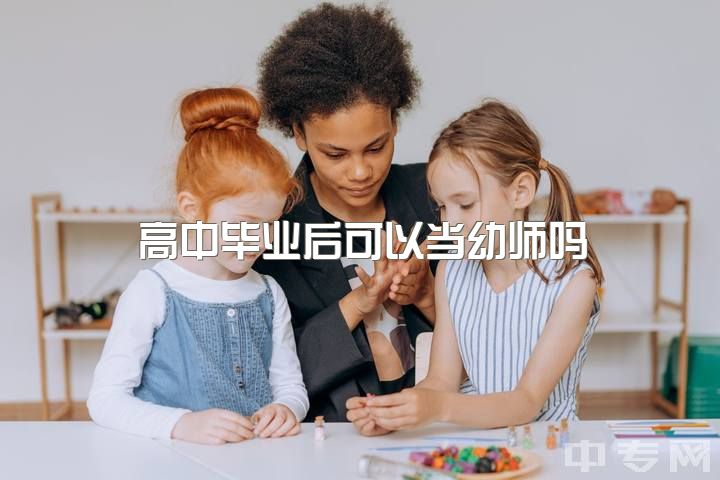 高中毕业后可以当幼师吗，高中没读完去技校学幼师专业怎么样幼师专业有前景吗?