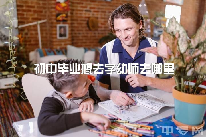 初中毕业想去学幼师去哪里，现在上初二想去学幼师可以嘛？