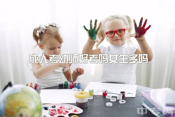 成人考幼师好考吗女生多吗，男幼师考编会有优势吗?