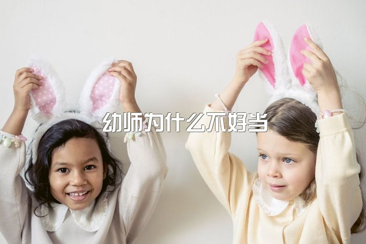 幼师为什么不好当，幼师真的有那么不好吗？