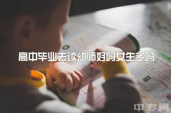 高中毕业去读幼师好吗女生多吗，女生职高学幼师专业怎么样？