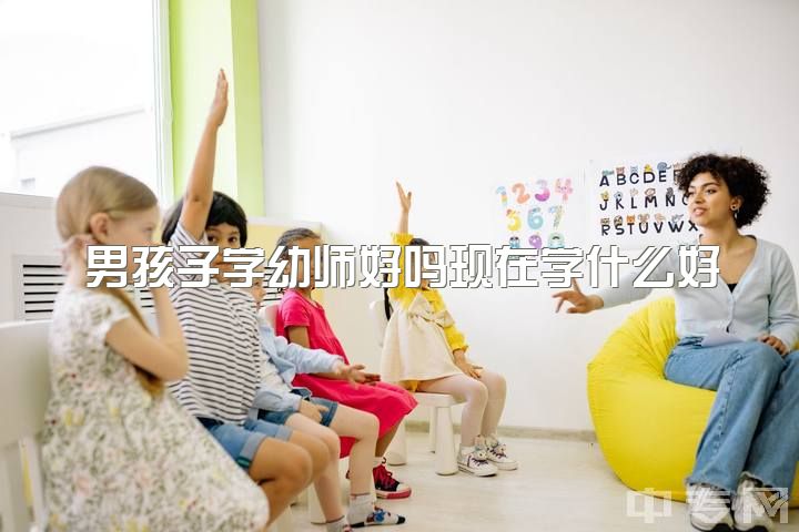 男孩子学幼师好吗现在学什么好，男生去幼师专业怎么样啊?