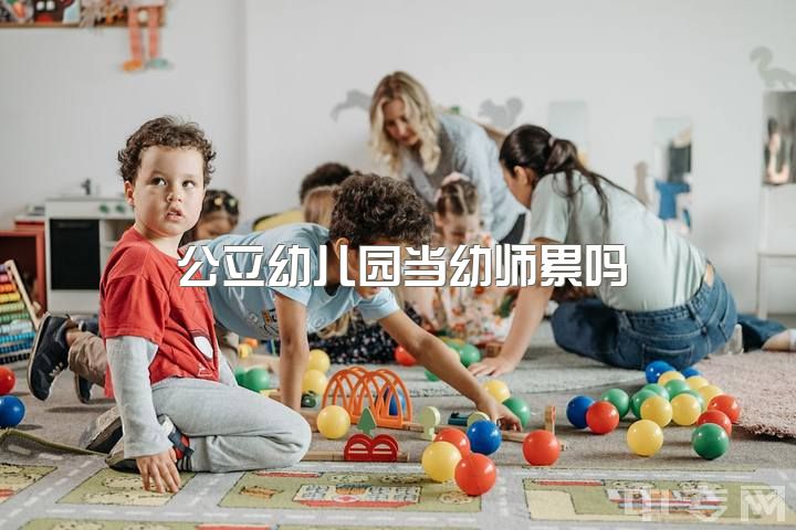 公立幼儿园当幼师累吗，学幼师好吗？毕业有前途吗？是不是毕业了就去幼儿园看孩子了？