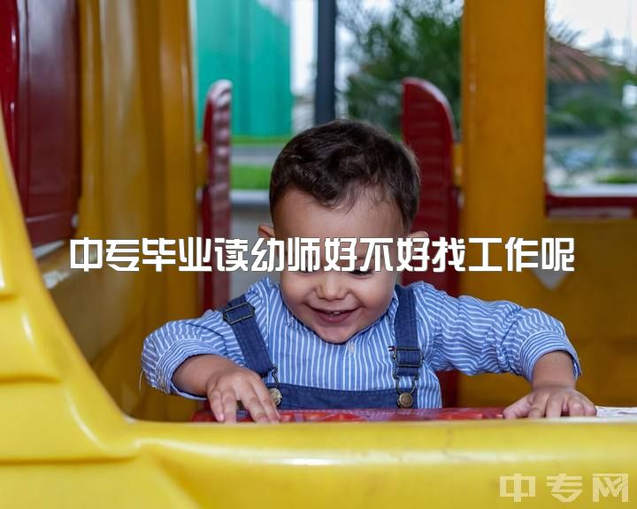 中专毕业读幼师好不好找工作呢，读学前教育中专了，还要升大专的必要吗？