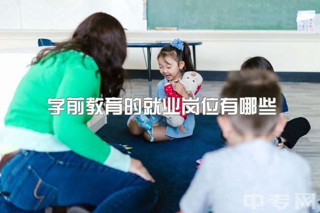 学前教育的就业岗位有哪些，学前教育可以做什么工作？