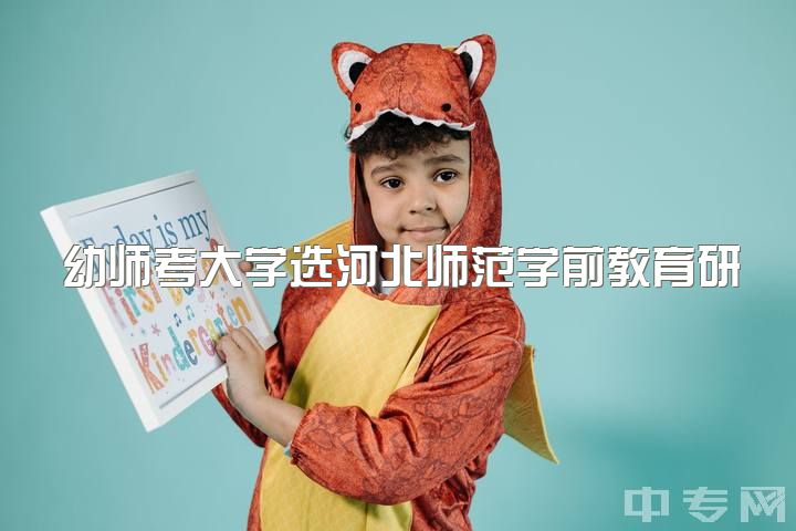 幼师考大学选河北师范学前教育研究生好吗？有前辈经验分享吗？