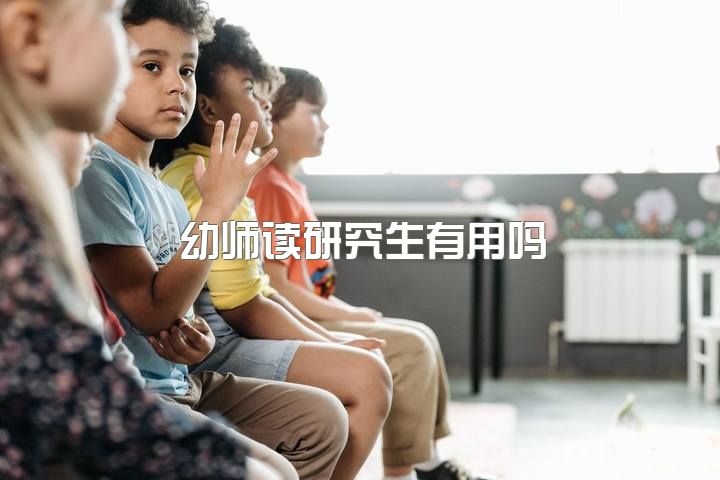 幼师读研究生有用吗，幼师考研有用吗？