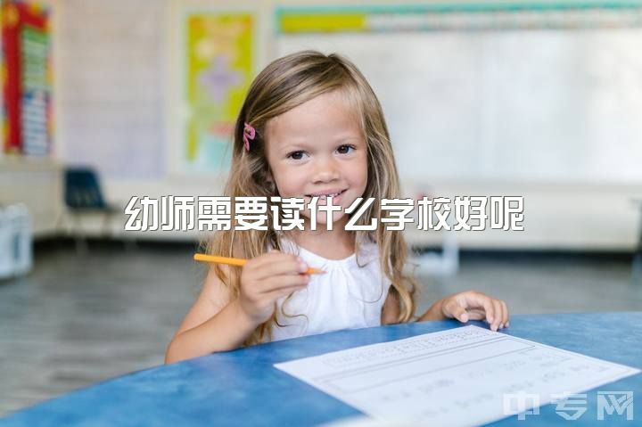 幼师需要读什么学校好呢，求学前教育大学推荐？