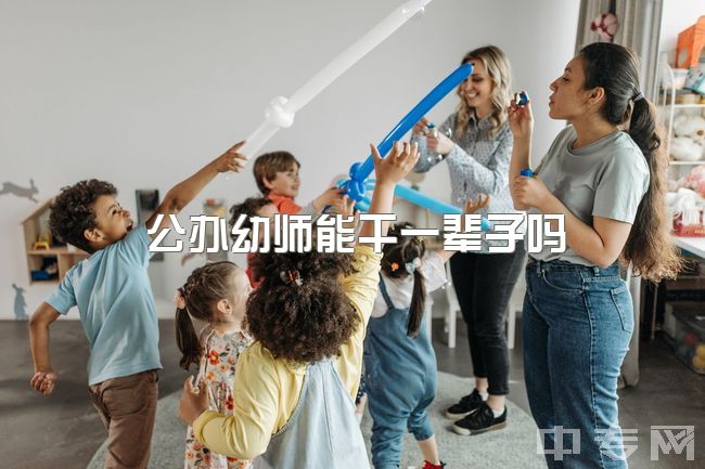 公办幼师能干一辈子吗，学前教育专业应该如何提升自己？