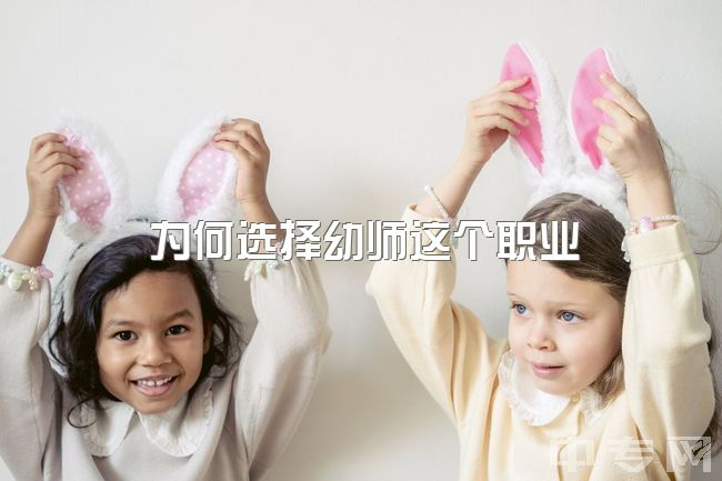 为何选择幼师这个职业，为什么他们都想让我去做幼师？？