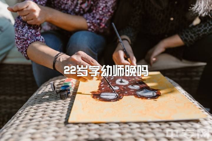 22岁学幼师晚吗，22岁，学前教育毕业，不想做幼儿老师了，可以做什么工作？