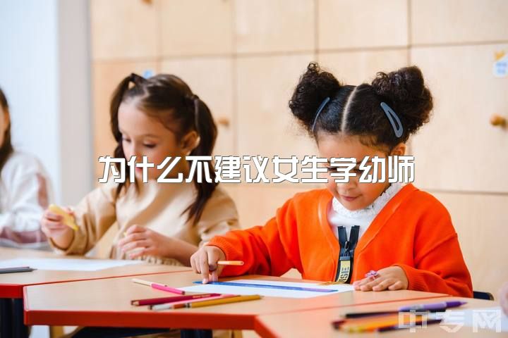 为什么不建议女生学幼师，为什么一直劝我当幼师？她到底啥意思？