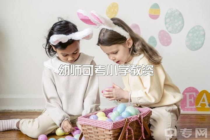 幼师可考小学教资？能教啥？学前教育专升本考小/初/高教资？