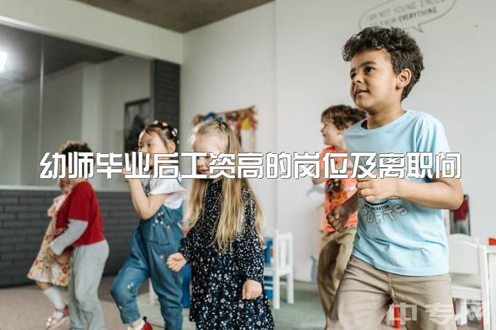 幼师毕业后工资高的岗位及离职问题