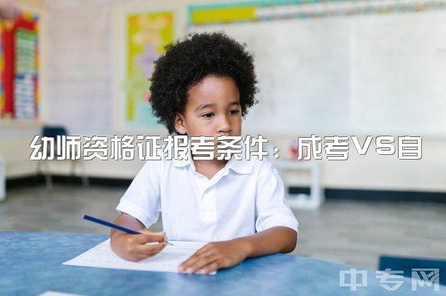 幼师资格证报考条件：成考VS自考连读，上班认可吗？考幼师资格证条件需要什么？