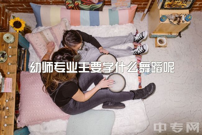 幼师专业主要学什么舞蹈呢，从事幼师还是舞蹈老师，还是两个一起？