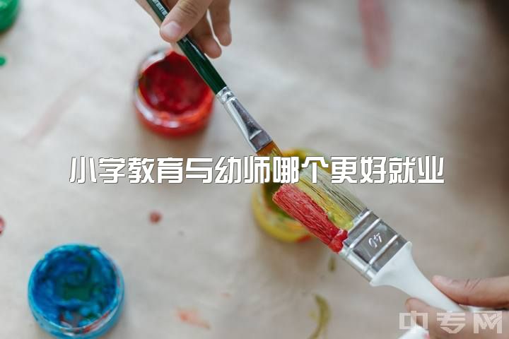 小学教育与幼师哪个更好就业，专业是幼师但想去小学教育工作有可能吗?