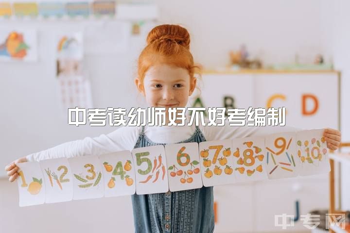 中考读幼师好不好考编制，幼师编制很难考吗？