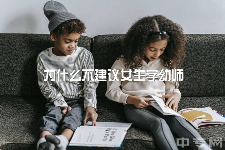 为什么不建议女生学幼师，为什么一直劝我当幼师？她到底啥意思？