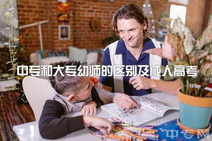 中专和大专幼师的区别及成人高考与读大专的选择