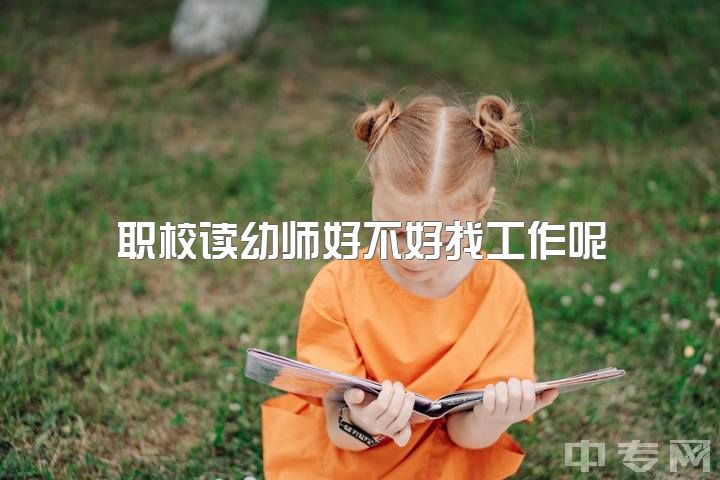 职校读幼师好不好找工作呢，幼师转行应该做什么？