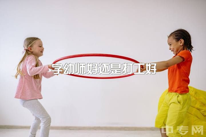 学幼师好还是打工好，考幼师还是小学老师？