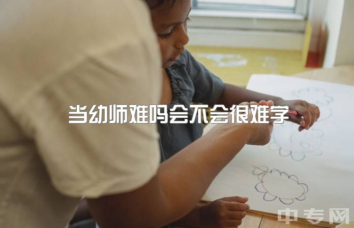 当幼师难吗会不会很难学，请问幼师在哪些方面比较困难?