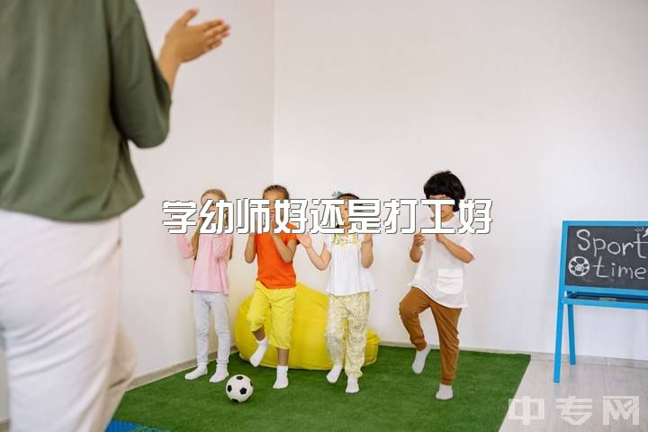 学幼师好还是打工好，考幼师还是小学老师？