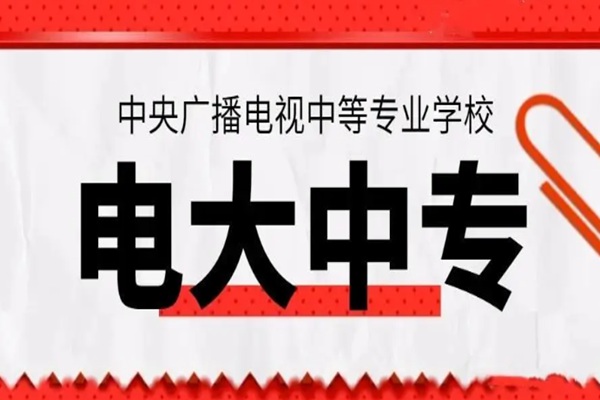 中央广播电视中等专业学校电大中专官方新发布报名入口及流程（招生简章+官方报名）