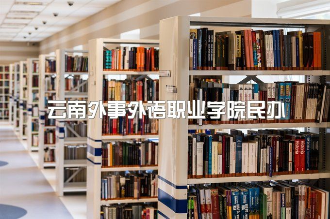 云南外事外语职业学院2023年怎么样、好不好，是公办院校吗？