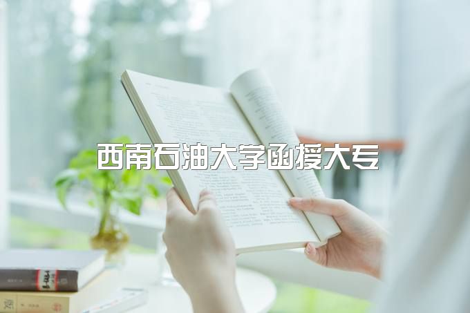 西南石油大学函授大专有什么优势、难度大吗、国家承认学历吗