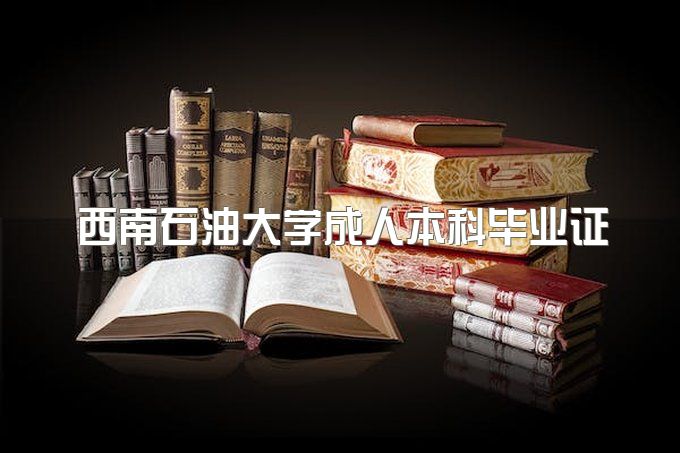 西南石油大学成人本科毕业证书图片、函授本科学费多少钱