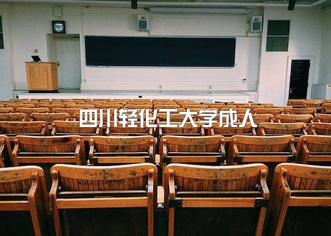 四川轻化工大学成人本科毕业证书有没有用、成人高考学位要求