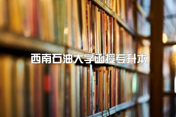 2023年西南石油大学函授专升本报名时需要马上缴费吗、一年毕业能行吗