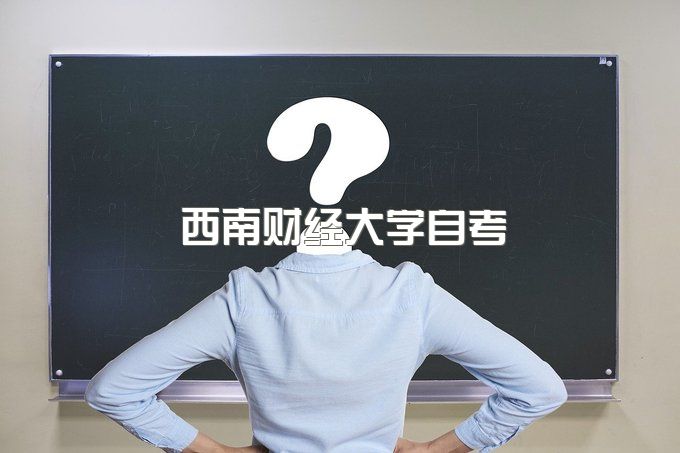 西南财经大学自考办电话地址是多少、大自考怎么报名