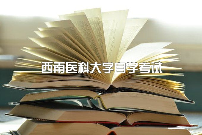 西南医科大学自学考试查询入口、成人本科报名时间表