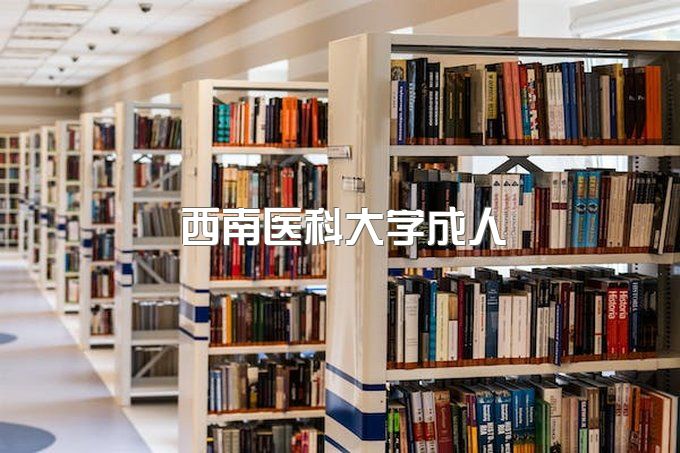 西南医科大学成人继续教育学院怎么样、成人本科官网2023