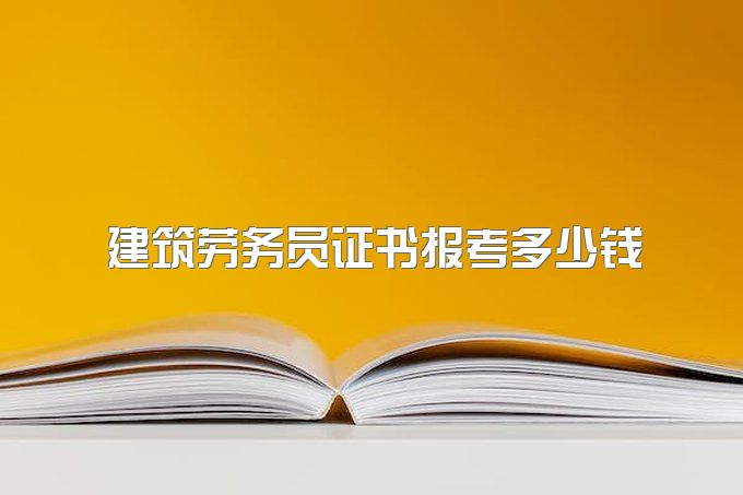 四川建筑劳务员证书报考多少钱？2023年成都创业职业培训中心报名条件+报名资料