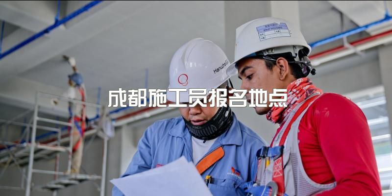 成都郫县把八大员的施工员在哪可以官方报名？施工员报名条件有哪些？