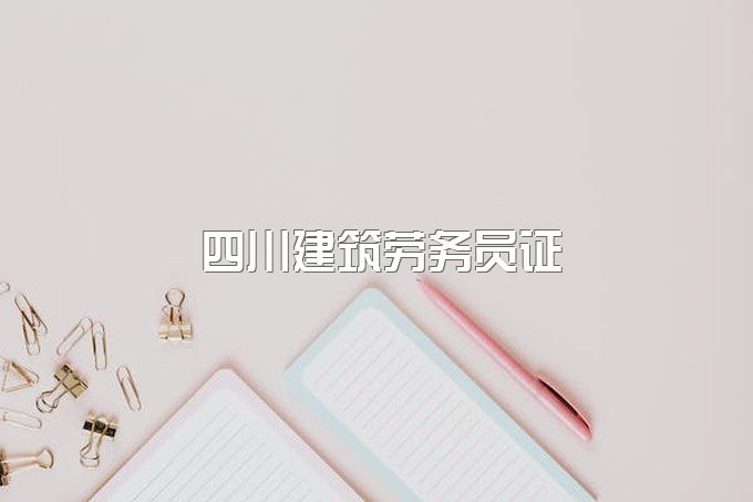 四川建筑劳务员证有什么用？成都创业建设人才职业培训中心官方报名点、报名资料