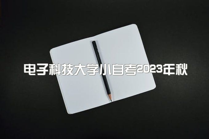 电子科技大学小自考2023年秋季招生简章